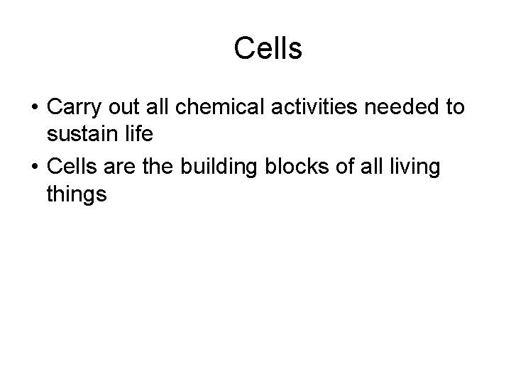 Cells • Carry out all chemical activities needed to sustain life • Cells are