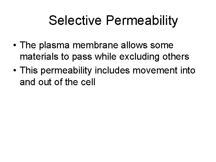Selective Permeability • The plasma membrane allows some materials to pass while excluding others