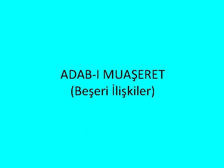 ADAB-I MUAŞERET (Beşeri İlişkiler) 