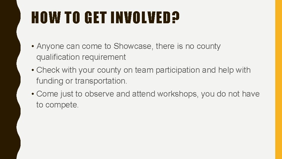 HOW TO GET INVOLVED? • Anyone can come to Showcase, there is no county