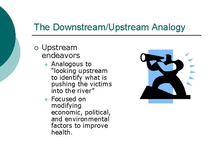 The Downstream/Upstream Analogy ¡ Upstream endeavors l l Analogous to “looking upstream to identify
