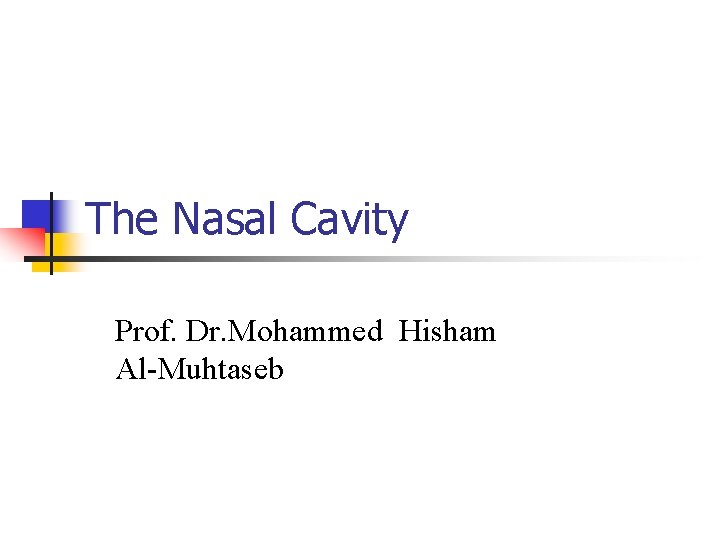 The Nasal Cavity Prof. Dr. Mohammed Hisham Al-Muhtaseb 