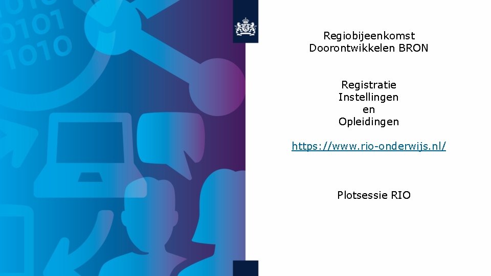 Regiobijeenkomst Doorontwikkelen BRON Registratie Instellingen en Opleidingen https: //www. rio-onderwijs. nl/ Plotsessie RIO 1