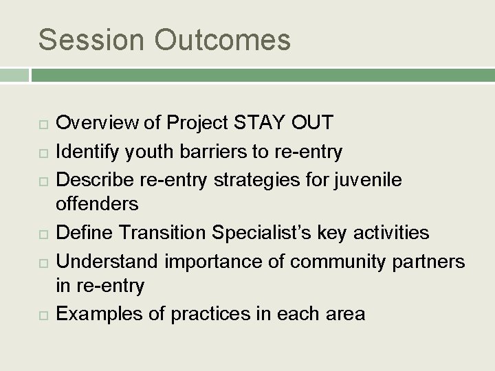 Session Outcomes Overview of Project STAY OUT Identify youth barriers to re-entry Describe re-entry