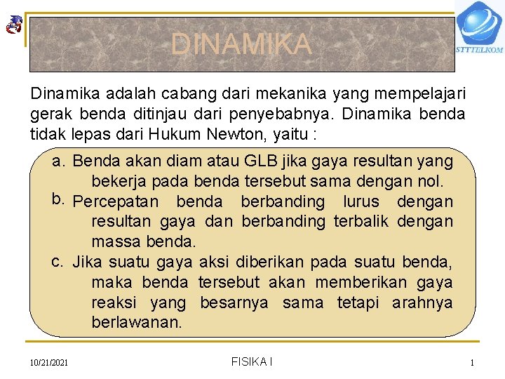 DINAMIKA Dinamika adalah cabang dari mekanika yang mempelajari gerak benda ditinjau dari penyebabnya. Dinamika