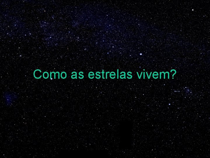 Como as estrelas vivem? 