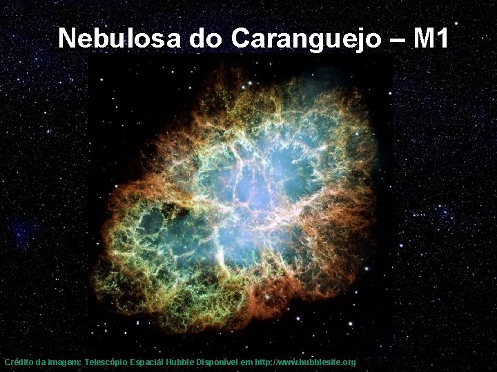 Nebulosa do Caranguejo – M 1 Crédito da imagem: Telescópio Espacial Hubble Disponível em