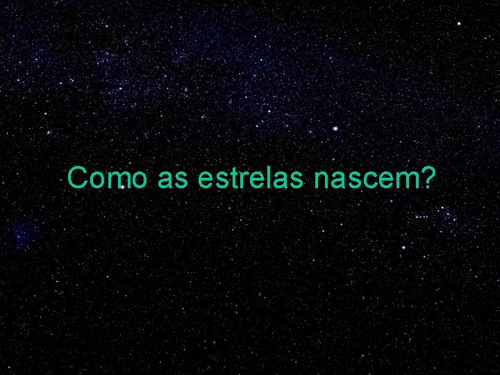 Como as estrelas nascem? 