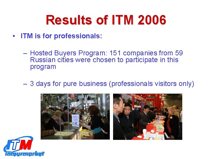 Results of ITM 2006 • ITM is for professionals: – Hosted Buyers Program: 151