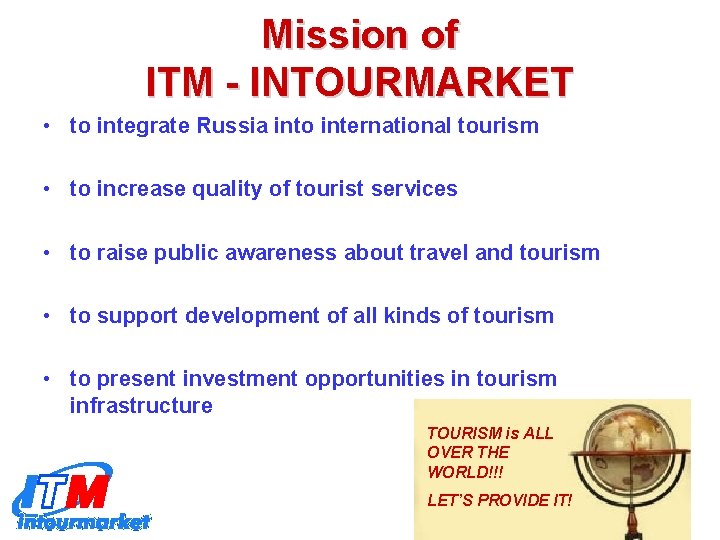 Mission of ITM - INTOURMARKET • to integrate Russia into international tourism • to