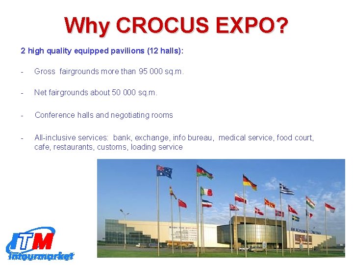 Why CROCUS EXPO? 2 high quality equipped pavilions (12 halls): - Gross fairgrounds more