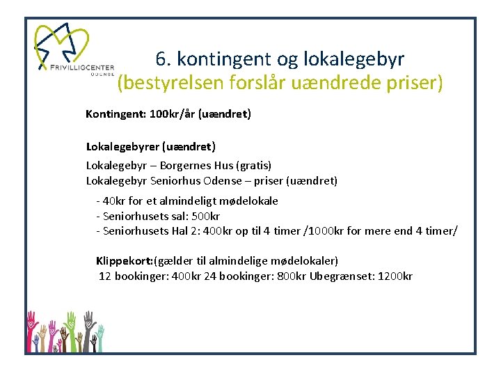 6. kontingent og lokalegebyr (bestyrelsen forslår uændrede priser) Kontingent: 100 kr/år (uændret) Lokalegebyrer (uændret)