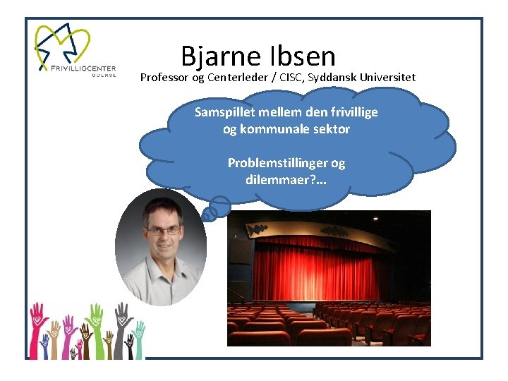 Bjarne Ibsen Professor og Centerleder / CISC, Syddansk Universitet Samspillet mellem den frivillige og