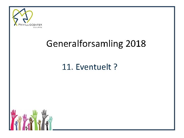 Generalforsamling 2018 11. Eventuelt ? 