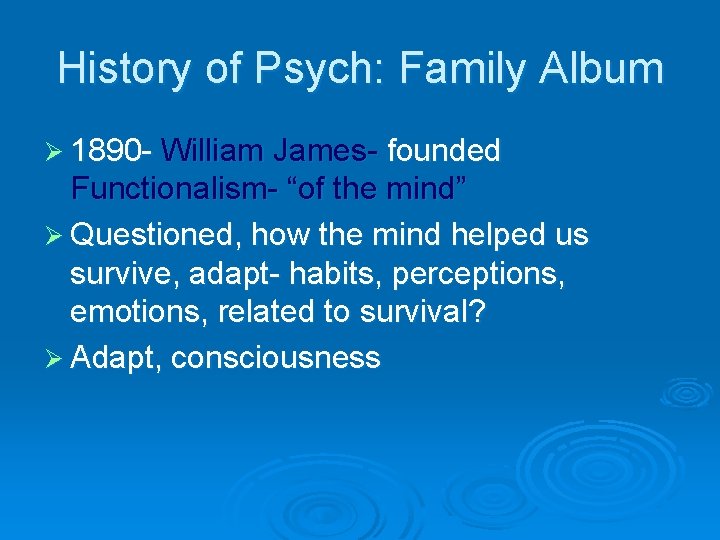 History of Psych: Family Album Ø 1890 - William James- founded Functionalism- “of the