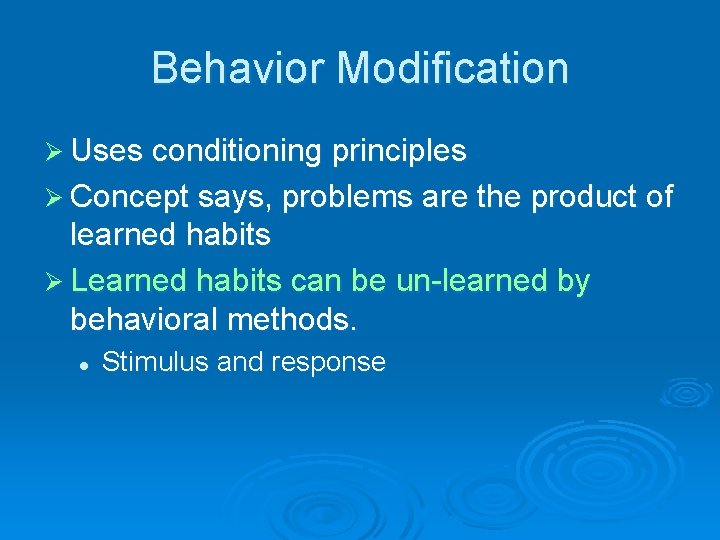 Behavior Modification Ø Uses conditioning principles Ø Concept says, problems are the product of