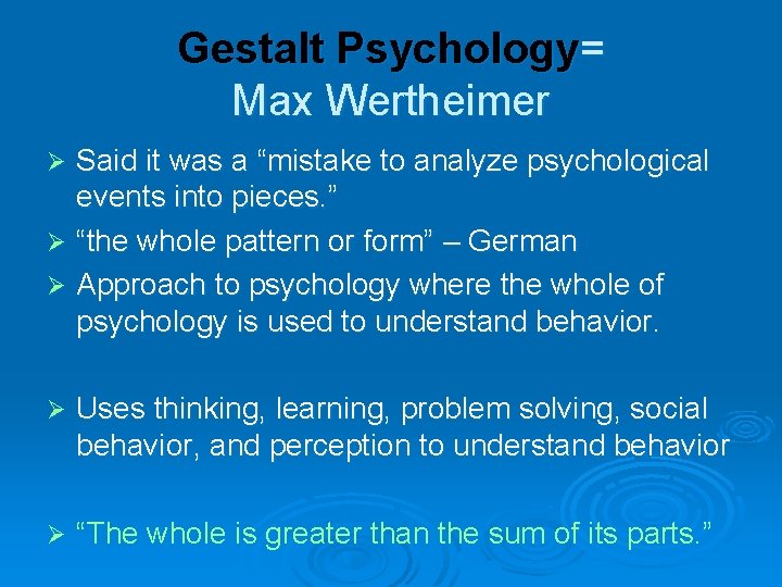 Gestalt Psychology= Max Wertheimer Said it was a “mistake to analyze psychological events into