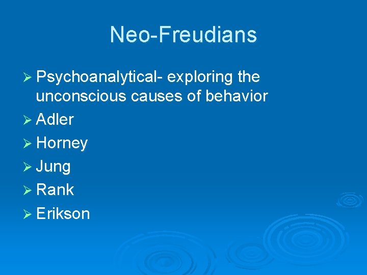 Neo-Freudians Ø Psychoanalytical- exploring the unconscious causes of behavior Ø Adler Ø Horney Ø