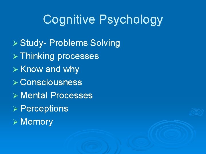 Cognitive Psychology Ø Study- Problems Solving Ø Thinking processes Ø Know and why Ø