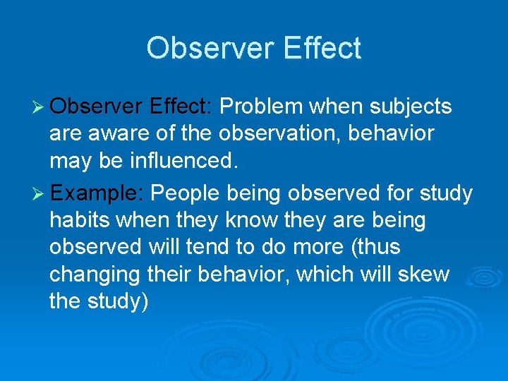 Observer Effect Ø Observer Effect: Problem when subjects are aware of the observation, behavior