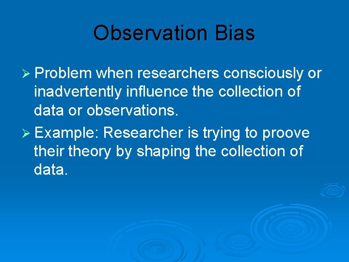 Observation Bias Ø Problem when researchers consciously or inadvertently influence the collection of data