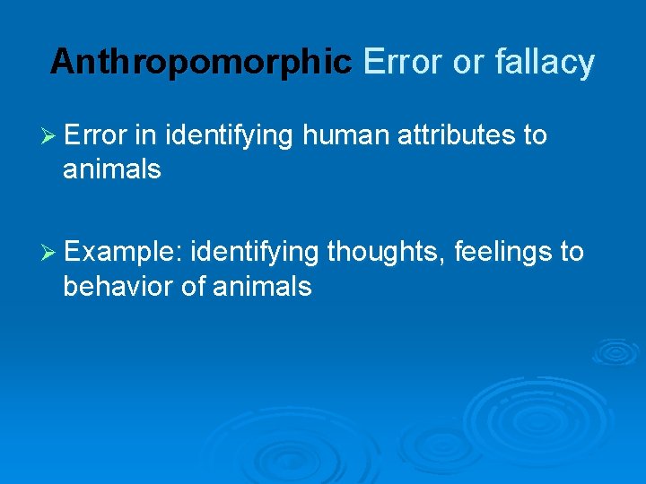 Anthropomorphic Error or fallacy Ø Error in identifying human attributes to animals Ø Example: