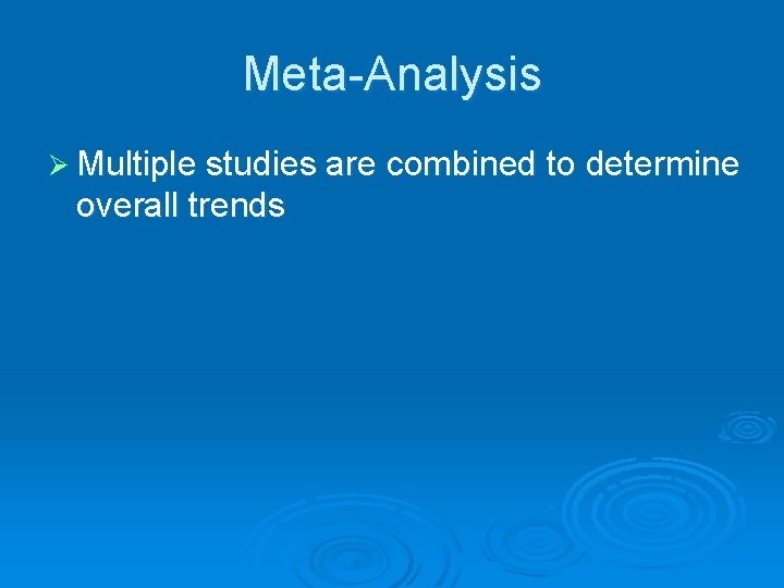 Meta-Analysis Ø Multiple studies are combined to determine overall trends 