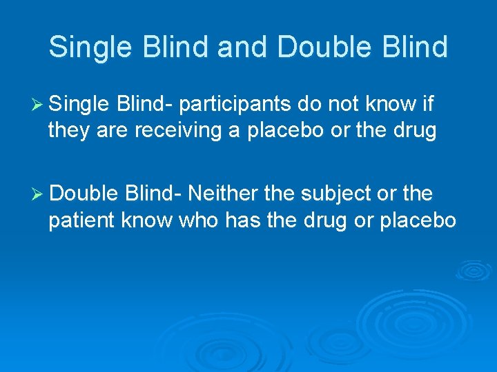 Single Blind and Double Blind Ø Single Blind- participants do not know if they