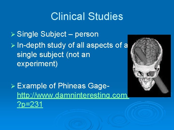 Clinical Studies Ø Single Subject – person Ø In-depth study of all aspects of