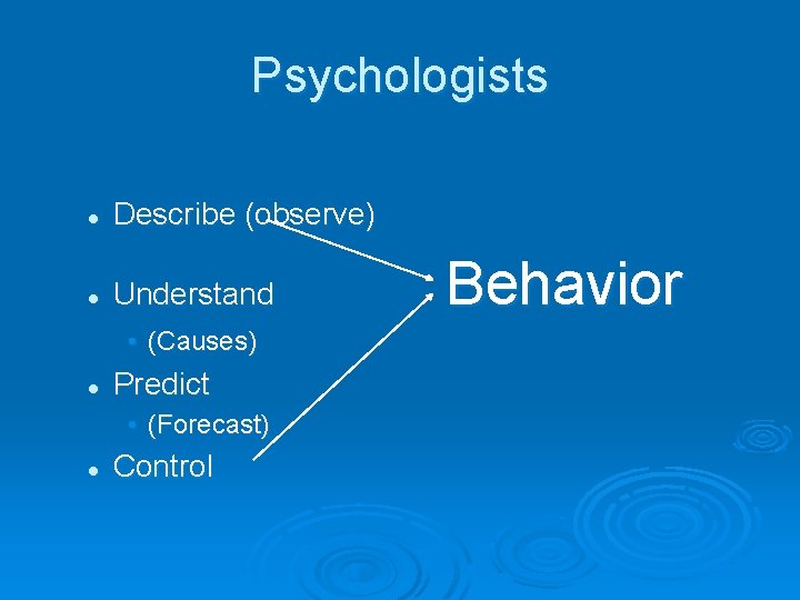 Psychologists l Describe (observe) l Understand • (Causes) l Predict • (Forecast) l Control