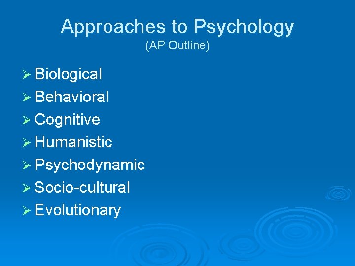 Approaches to Psychology (AP Outline) Ø Biological Ø Behavioral Ø Cognitive Ø Humanistic Ø