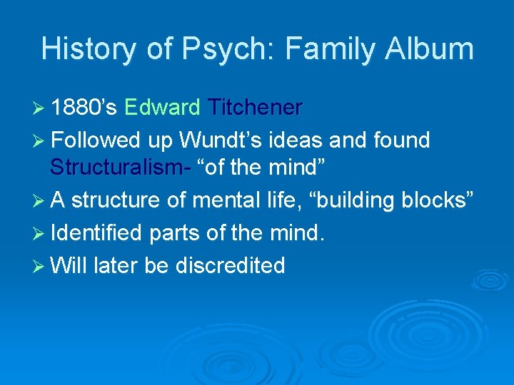 History of Psych: Family Album Ø 1880’s Edward Titchener Ø Followed up Wundt’s ideas