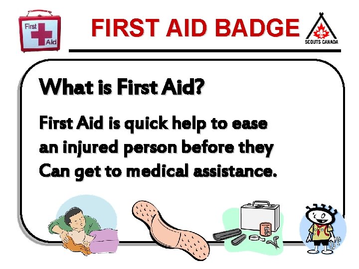 FIRST AID BADGE What is First Aid? First Aid is quick help to ease