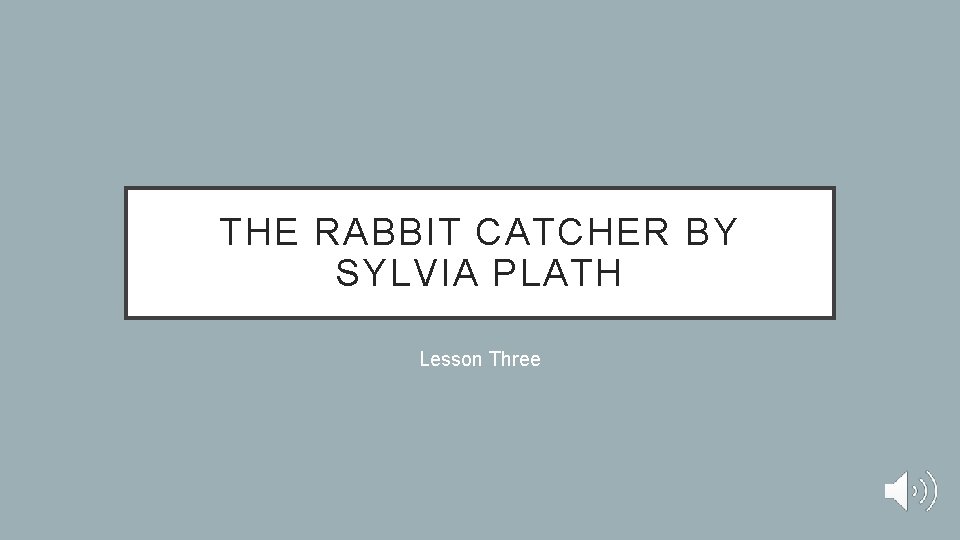 THE RABBIT CATCHER BY SYLVIA PLATH Lesson Three 