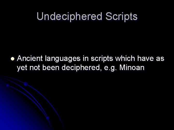 Undeciphered Scripts l Ancient languages in scripts which have as yet not been deciphered,