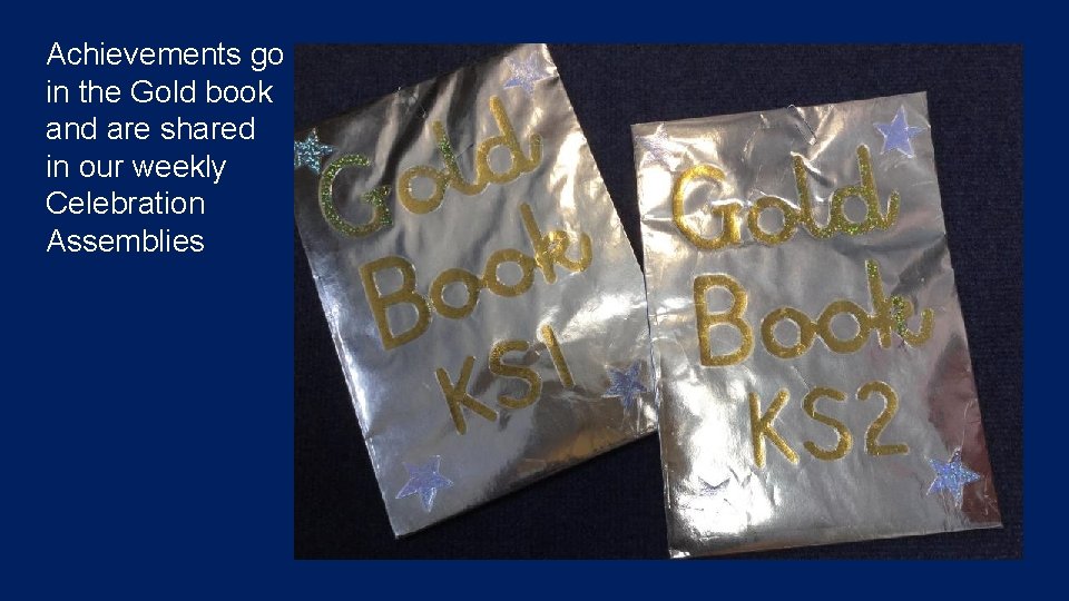 Achievements go in the Gold book and are shared in our weekly Celebration Assemblies