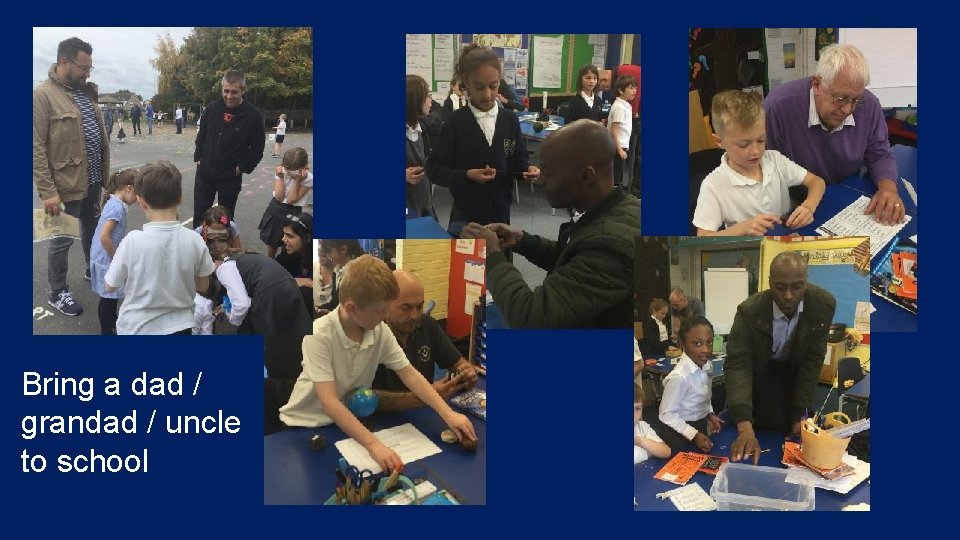Bring a dad / grandad / uncle to school 