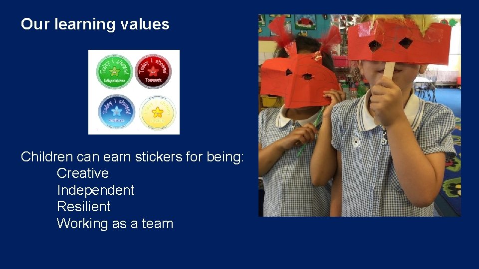 Our learning values Children can earn stickers for being: Creative Independent Resilient Working as