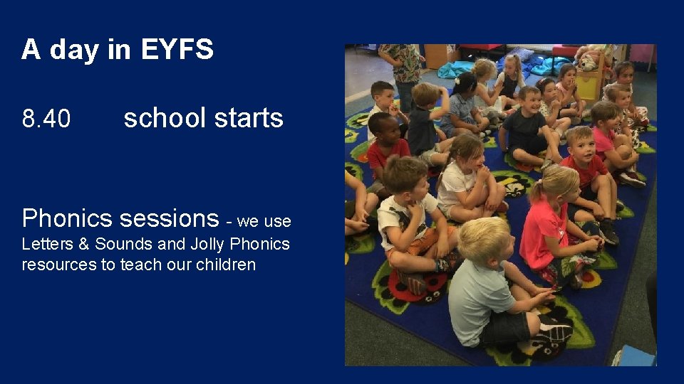 A day in EYFS 8. 40 school starts Phonics sessions - we use Letters