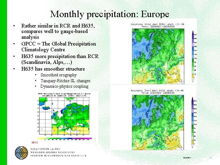 Monthly precipitation: Europe • • Rather similar in RCR and H 635, compares well