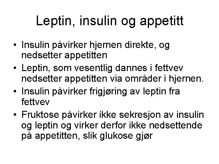 Leptin, insulin og appetitt • Insulin påvirker hjernen direkte, og nedsetter appetitten • Leptin,