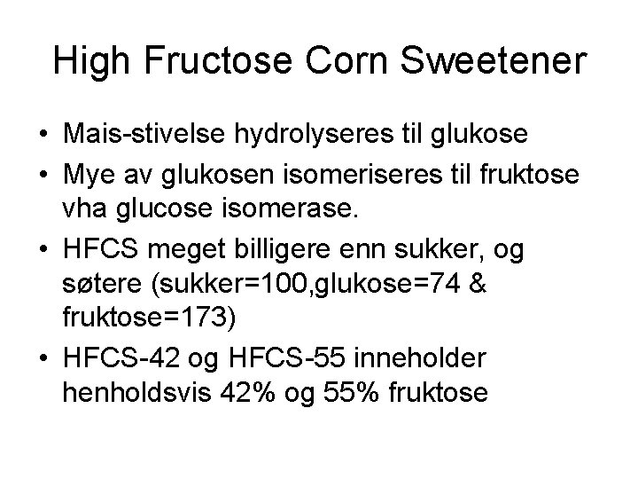 High Fructose Corn Sweetener • Mais-stivelse hydrolyseres til glukose • Mye av glukosen isomeriseres