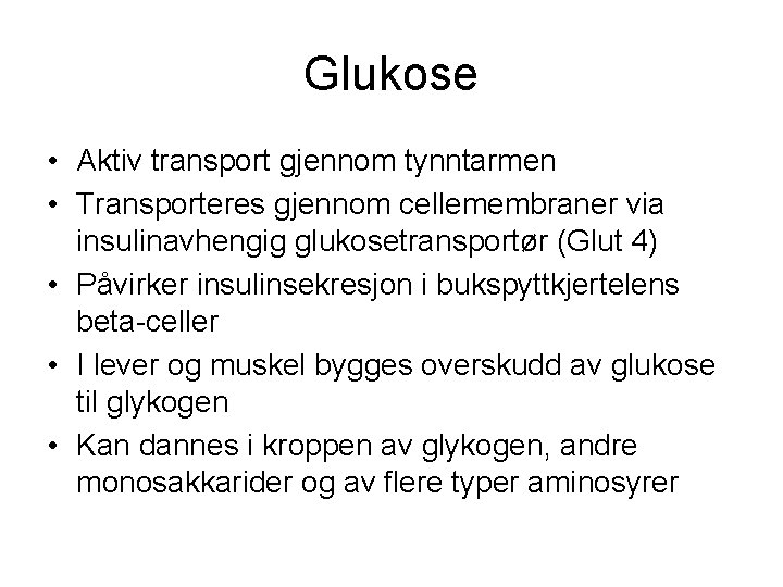 Glukose • Aktiv transport gjennom tynntarmen • Transporteres gjennom cellemembraner via insulinavhengig glukosetransportør (Glut