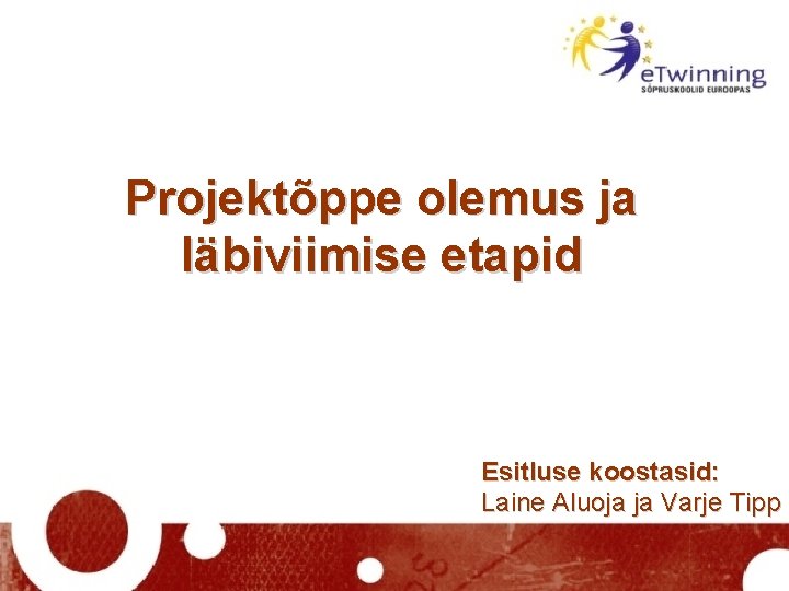 Projektõppe olemus ja läbiviimise etapid Esitluse koostasid: Laine Aluoja ja Varje Tipp 