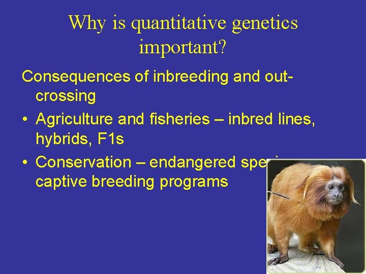 Why is quantitative genetics important? Consequences of inbreeding and outcrossing • Agriculture and fisheries Why is quantitative genetics important? Consequences of inbreeding and outcrossing • Agriculture and fisheries
