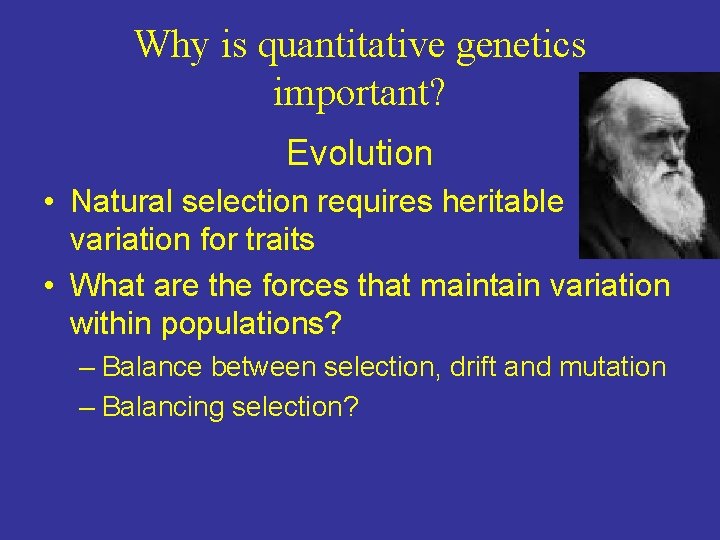 Why is quantitative genetics important? Evolution • Natural selection requires heritable variation for traits Why is quantitative genetics important? Evolution • Natural selection requires heritable variation for traits