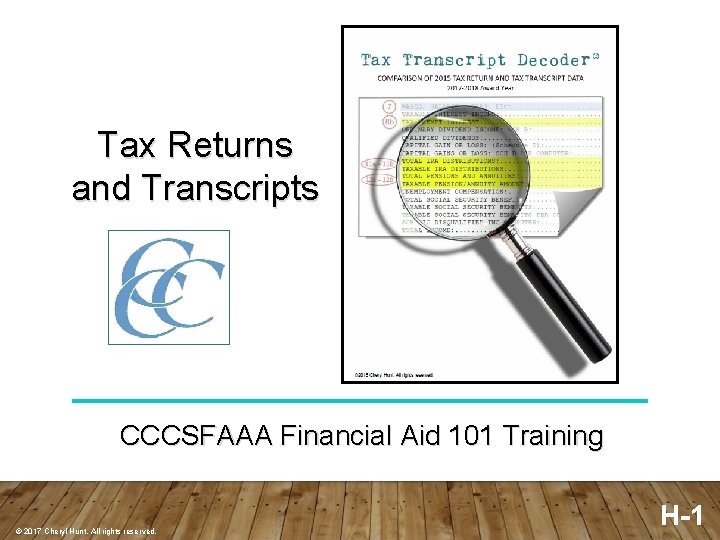 Tax Returns and Transcripts CCCSFAAA Financial Aid 101 Training © 2017 Cheryl Hunt. All