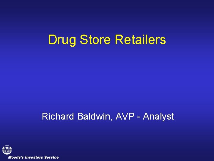 Drug Store Retailers Richard Baldwin, AVP - Analyst 