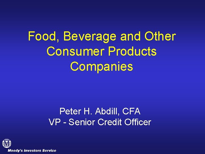 Food, Beverage and Other Consumer Products Companies Peter H. Abdill, CFA VP - Senior