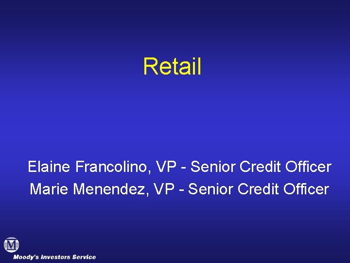 Retail Elaine Francolino, VP - Senior Credit Officer Marie Menendez, VP - Senior Credit